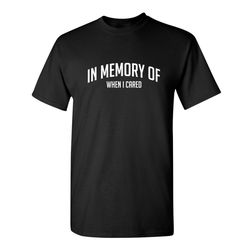 in memory of when i cared sarcastic humor graphic novelty funny t shirt