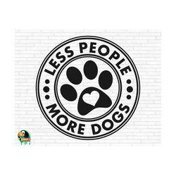 less people more dogs svg, dog quote svg, dog mom svg, dog saying svg, dog paw print svg, cut files, cricut, silhouette,