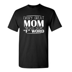 every great mom says the f word sarcastic humor graphic novelty funny t shirt