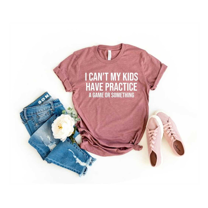 MR-2592023165545-i-cant-my-kids-have-practice-a-game-or-something-t-shirt-image-1.jpg