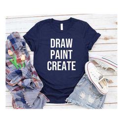 draw paint create shirt, artist shirt, artist gift, painter shirt, painter gift, art shirt, art teacher shirt, artist te