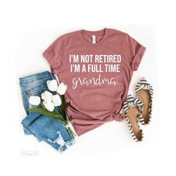 i'm not retired i'm a full time grandma shirt grandma gift christmas gift for grandma mothers day grandparent gifts full