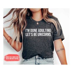 I'm done adulting let's be unicorns unicorn adult shirt Unicorn shirt Gift for Her Adult Birthday Shirt Floral Unicorn S