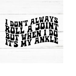 i don't always roll a joint but when i did it's my ankle | svg png ai eps, sarcastic svg, funny quotes svg, coworker svg