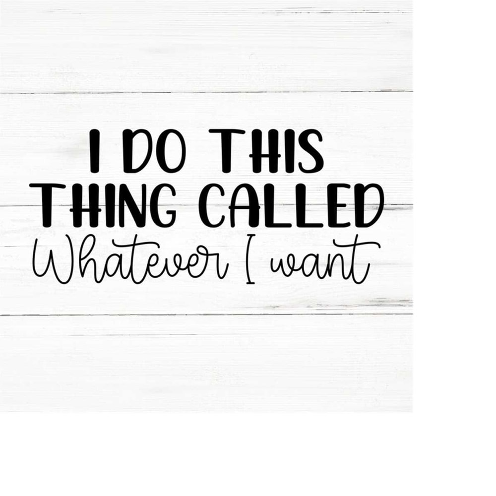 MR-2592023175436-i-do-this-thing-called-whatever-i-want-sarcastic-svg-sassy-image-1.jpg