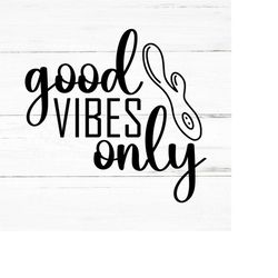 good vibes only- swear adult sarcastic svg - funny adult svg, novelty svg - fucking svg - rude nude -mature svg - dirty