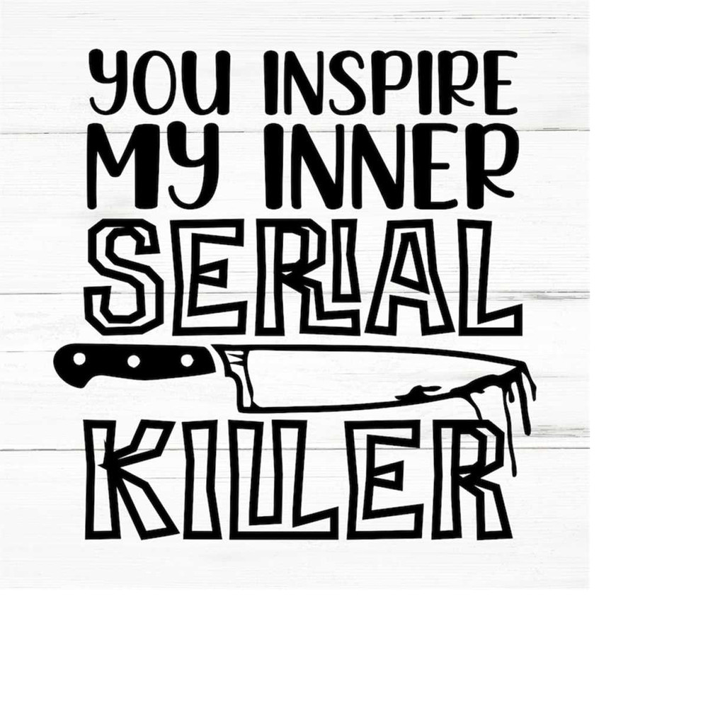 MR-259202318242-you-inspire-my-inner-serial-killer-svg-svg-png-ai-eps-image-1.jpg