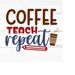 coffee teach svg,school svg ,back to school,teacher life svg,back to school svg,teacher shirt svg,teacher appreciation,t