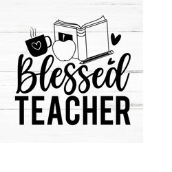 blessed teacher svg, school svg ,back to school,teacher life svg,back to school svg,teacher shirt svg,teacher appreciati