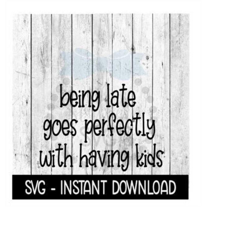 MR-2592023182821-being-late-goes-perfectly-with-having-kids-svg-funny-svg-image-1.jpg