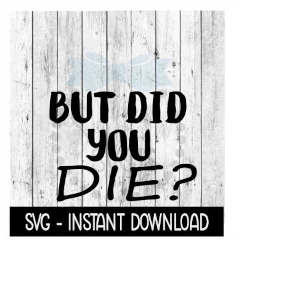 MR-2592023182928-but-did-you-die-funny-svg-files-instant-download-cricut-cut-image-1.jpg