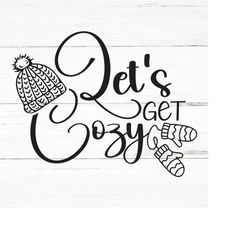 let's get cozy svg, svg files for cricut, winter svg, sublimation, get cozy png, get cozy quote svg, let's get cozy sig