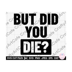 but did you die svg for shirts png for shirts for cricut