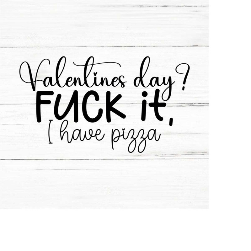 MR-2592023184345-valentines-day-fuck-it-i-have-pizza-swear-adult-sarcastic-image-1.jpg