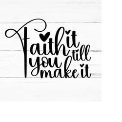 faith it till you make it, faith it till you make it christ svg, png, bible cut files for cricut, religious svg, god,