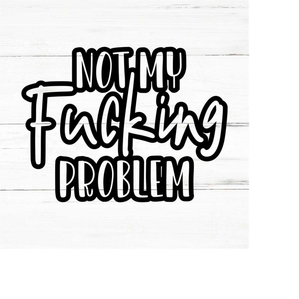 MR-2592023185547-not-my-fucking-problem-swear-adult-sarcastic-svg-funny-image-1.jpg