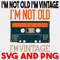 I'm Not Old I'm Vintage Type Cassette Vintage Retro Style2 SVG.PNG Digital Files