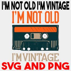 i'm not old i'm vintage type cassette vintage retro style2 svg.png digital files