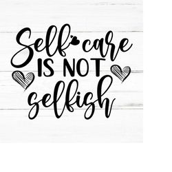 self care is not selfish svg, mental health, motivational inspiration cricut, self love quotes, shirt mug, self esteem s