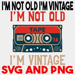i'm not old i'm vintage type cassette vintage retro style3 svg.png digital files