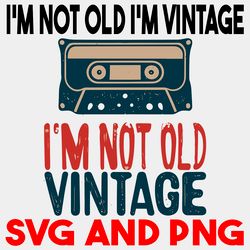 I'm Not Old I'm Vintage Type Cassette Vintage Retro Style4 SVG.PNG Digital Files