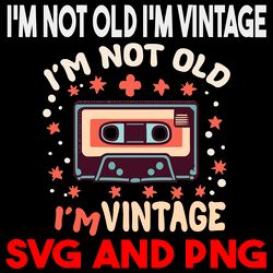 I'm Not Old I'm Vintage Type Cassette Vintage Retro Style5 SVG.PNG Digital Files