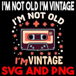 i'm not old i'm vintage type cassette vintage retro style5 svg.png digital files