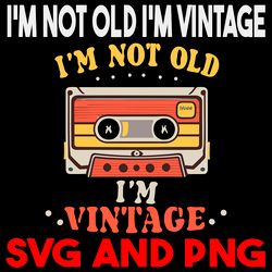 i'm not old i'm vintage type cassette vintage retro style6 svg.png digital files