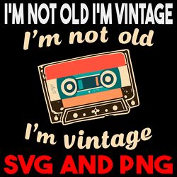 I'm Not Old I'm Vintage Type Cassette Vintage Retro Style8 SVG.PNG Digital Files