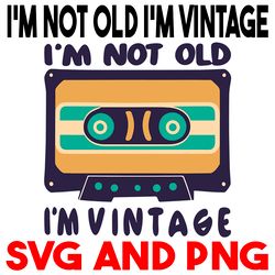 i'm not old i'm vintage type cassette vintage retro style9 svg.png digital files