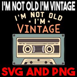 I'm Not Old I'm Vintage Type Cassette Vintage Retro Style 10 SVG.PNG Digital Files