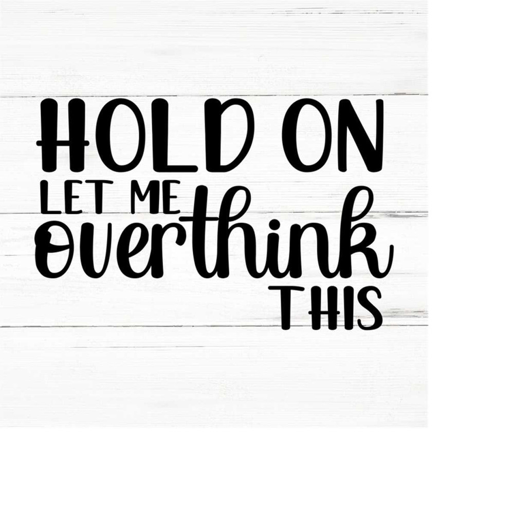 MR-2592023191917-hold-on-let-me-overthink-this-svg-png-dxf-eps-sarcastic-image-1.jpg