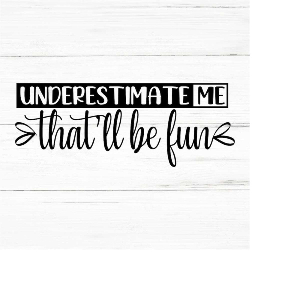 MR-2592023192148-underestimate-me-thatll-be-fun-svg-png-ai-eps-sarcastic-image-1.jpg