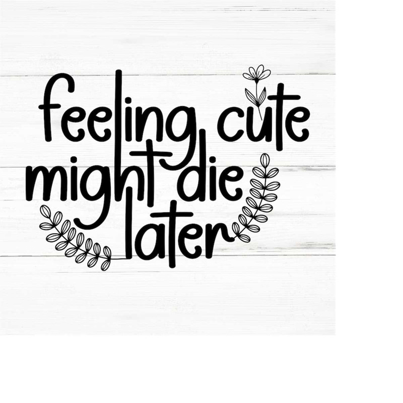 MR-2592023192151-feeling-cute-might-die-later-plant-lover-svg-plant-svg-plant-image-1.jpg