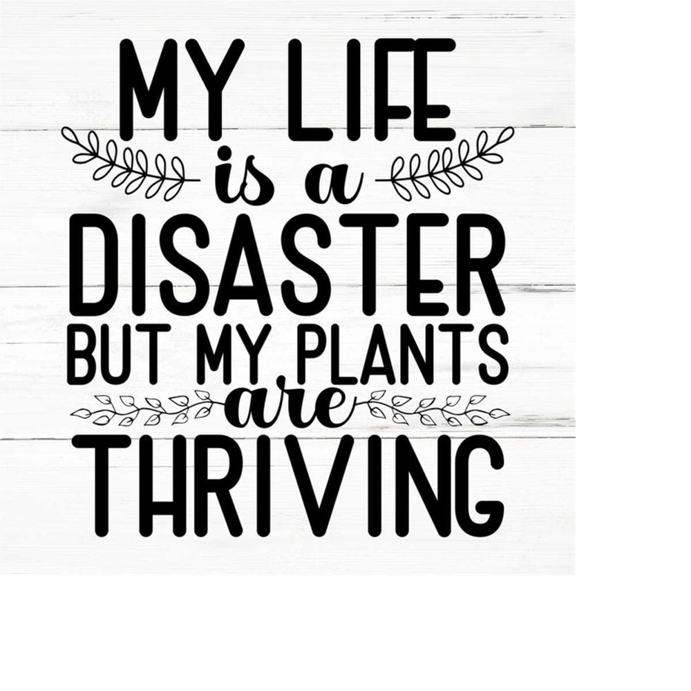 MR-2592023192222-my-life-is-a-disaster-but-my-plants-are-thriving-plant-lover-image-1.jpg