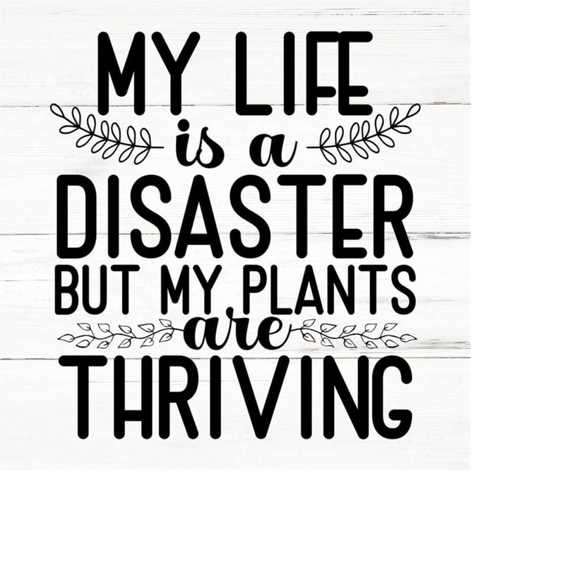 MR-2592023192222-my-life-is-a-disaster-but-my-plants-are-thriving-plant-lover-image-1.jpg