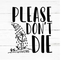 please don't die-plant lover svg, plant svg, plant quotes svg, houseplant svg, plant mom svg, funny plant, garden quotes