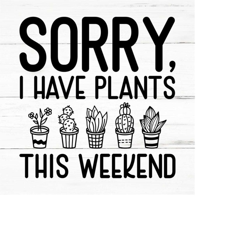 MR-2592023193447-sorry-i-have-plants-this-weekend-plant-lover-svg-plant-svg-image-1.jpg