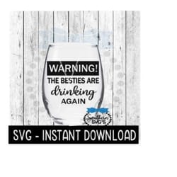 warning! the besties are drinking again svg, wine glass svg files, instant download, cricut cut files, silhouette cut fi