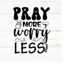 pray more worry less svg, faith svg,bible verse svg,religious svg,bible quote svg,motivational svg,inspiring quotes svg,