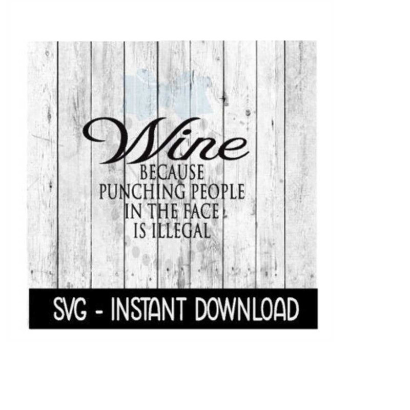 MR-2592023194833-wine-because-punching-people-in-the-face-is-illegal-svg-svg-image-1.jpg