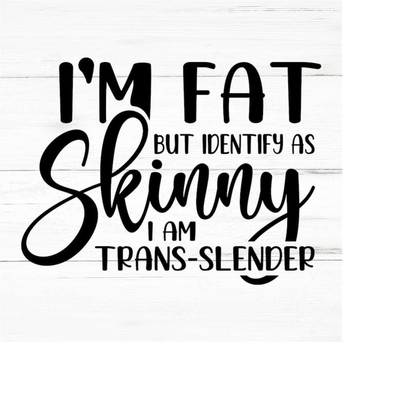 MR-2592023195110-im-fat-but-identify-as-skinny-svg-png-ai-eps-sarcastic-image-1.jpg