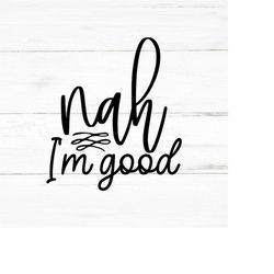 nah i'm good svg png ai eps, sarcastic svg, funny quotes svg, coworker svg, t-shirt design, mug design svg, funny sarcas