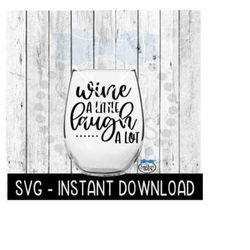wine a little laugh a lot svg, wine glass svg files, instant download, cricut cut files, silhouette cut files, download,