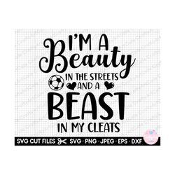 soccer girl svg cricut soccer girl png shirt design i'm a beauty in the streets and a beast in my cleats