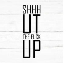 shut the fuck up - swear adult sarcastic svg - funny adult svg, novelty svg - fucking svg - rude nude - mature svg, dirt