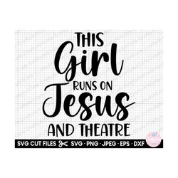 theater svg theater png this girl runs on jesus and theatre