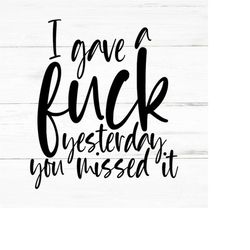 i gave a fuck yesterday you missed it- swear adult sarcastic svg - funny adult svg, novelty svg - fucking svg - rude nud