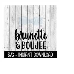 brunette and boujee svg, funny wine glass svg files, instant download, cricut cut files, silhouette cut files, download,