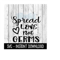 spread love not germs svg, funny quarantine svg files, instant download, cricut cut files, silhouette cut files, downloa